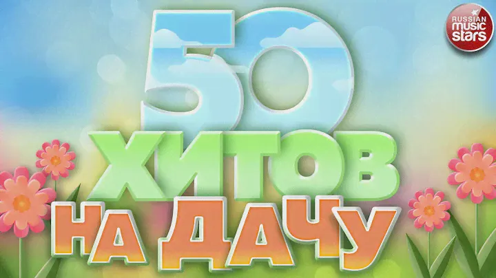 50 ХИТОВ НА ДАЧУ ❀ ДУШЕВНЫЕ ПЕСНИ ДЛЯ ХОРОШЕГО НАСТРОЕНИЯ ❀ ОТДЫХАЕМ ХОРОШО! ❀ 50 HITS ❀